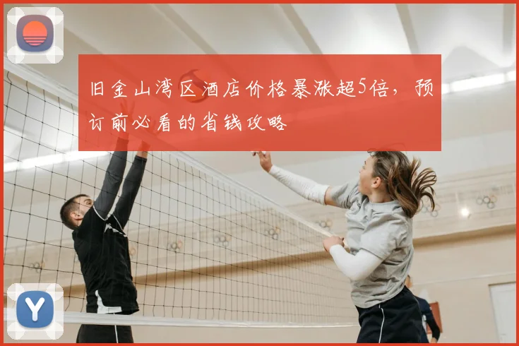 旧金山湾区酒店价格暴涨超5倍,预订前必看的省钱攻略