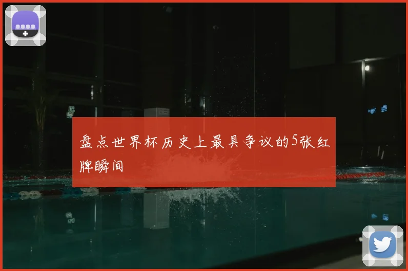 盘点世界杯历史上最具争议的5张红牌瞬间