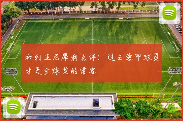 加利亚尼犀利点评：过去意甲球员才是金球奖的常客