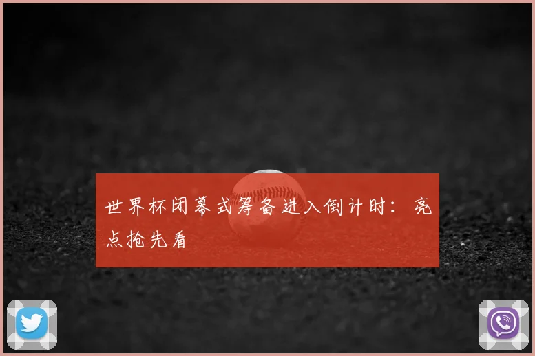 世界杯闭幕式筹备进入倒计时：亮点抢先看